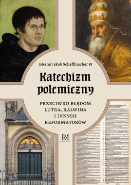 KATECHIZM POLEMICZNY przeciwko błędom Lutra, Kalwina i innych reformatorów